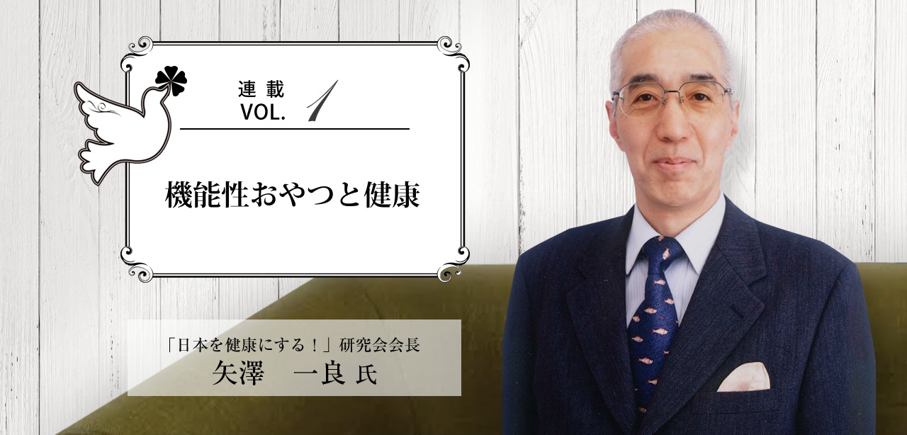 連載Vol.1 機能性おやつと健康　「日本を健康にする！」研究会会長　矢澤 一良氏